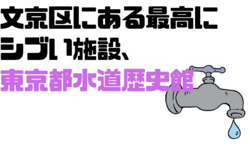 文京区にある無料の施設、東京都水道歴史館に行ってみたら意外と楽しかった！
